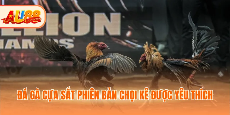 Đá gà cựa sắt phiên bản chọi kê được yêu thích