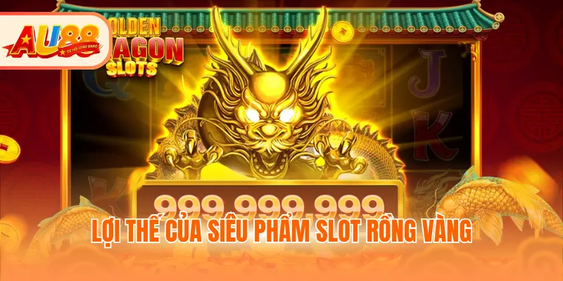 Lợi thế của siêu phẩm slot rồng vàng